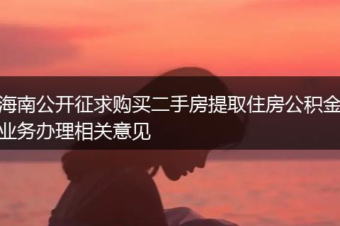 海南公开征求购买二手房提取住房公积金业务办理相关意见