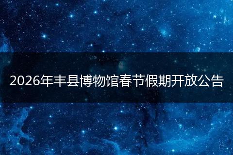 2026年丰县博物馆春节假期开放公告