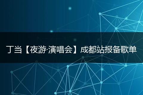 丁当【夜游·演唱会】成都站报备歌单