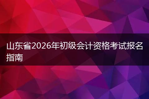 山东省2026年初级会计资格考试报名指南