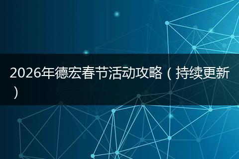 2026年德宏春节活动攻略（持续更新）