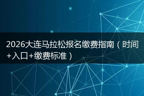 2026大连马拉松报名缴费指南（时间+入口+缴费标准）