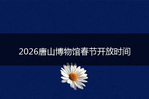 2026唐山博物馆春节开放时间