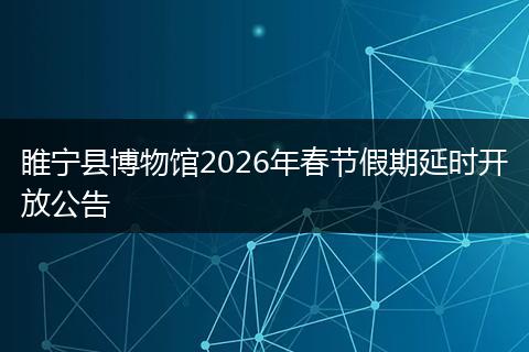 睢宁县博物馆2026年春节假期延时开放公告