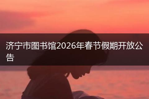 济宁市图书馆2026年春节假期开放公告