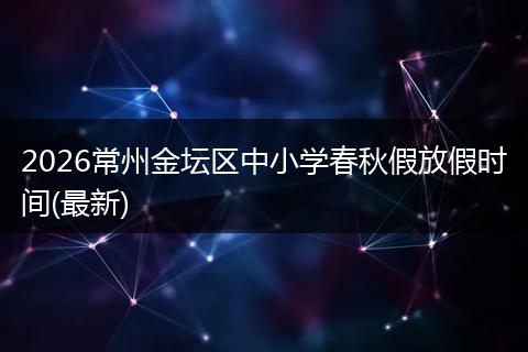 2026常州金坛区中小学春秋假放假时间(最新)