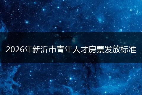 2026年新沂市青年人才房票发放标准