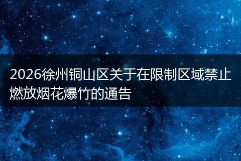 2026徐州铜山区关于在限制区域禁止燃放烟花爆竹的通告