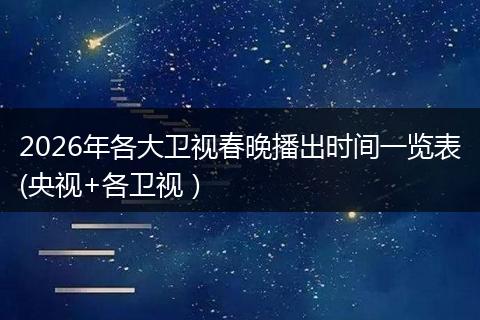 2026年各大卫视春晚播出时间一览表(央视+各卫视）