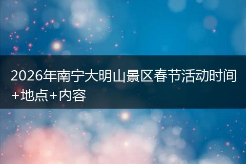 2026年南宁大明山景区春节活动时间+地点+内容