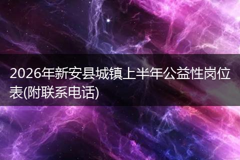 2026年新安县城镇上半年公益性岗位表(附联系电话)