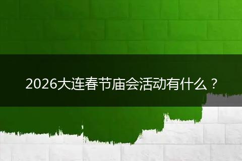 2026大连春节庙会活动有什么？