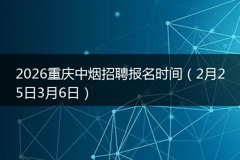 2026重庆中烟招聘报名时间（2月25日3月6日）