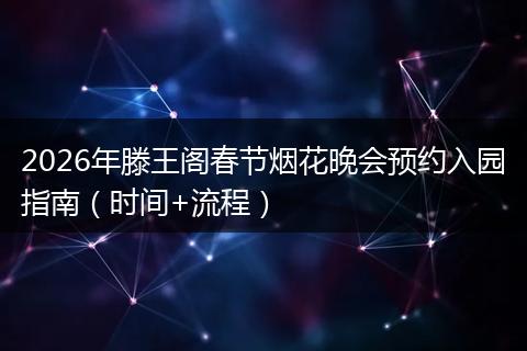 2026年滕王阁春节烟花晚会预约入园指南（时间+流程）
