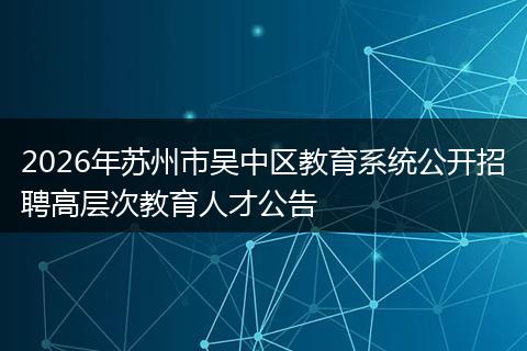 2026年苏州市吴中区教育系统公开招聘高层次教育人才公告