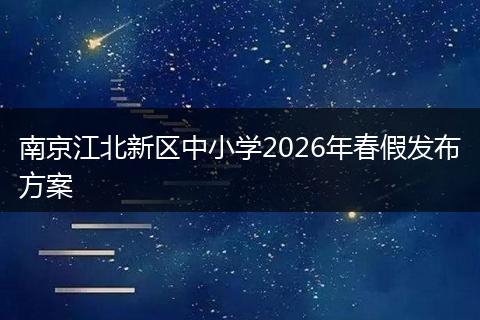 南京江北新区中小学2026年春假发布方案