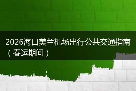 2026海口美兰机场出行公共交通指南（春运期间）