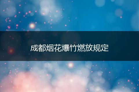 成都烟花爆竹燃放规定