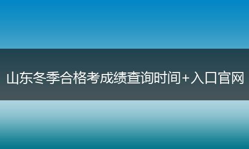 山东冬季合格考成绩查询时间+入口官网