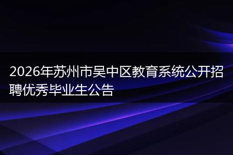 2026年苏州市吴中区教育系统公开招聘优秀毕业生公告