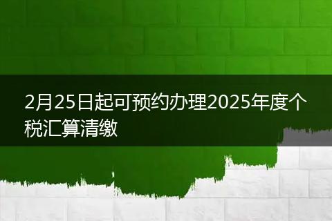 2月25日起可预约办理2025年度个税汇算清缴