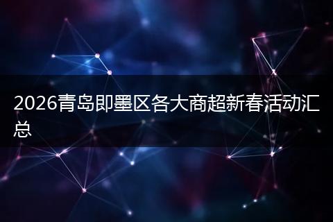 2026青岛即墨区各大商超新春活动汇总