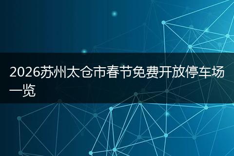 2026苏州太仓市春节免费开放停车场一览