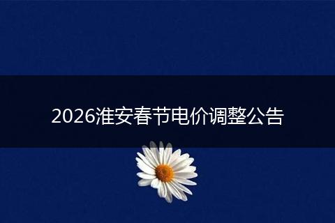 2026淮安春节电价调整公告