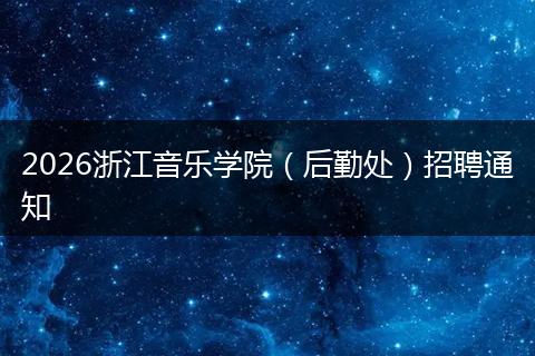 2026浙江音乐学院（后勤处）招聘通知