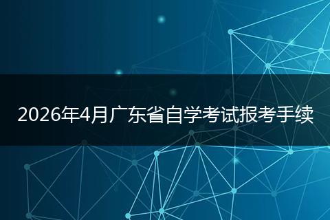 2026年4月广东省自学考试报考手续