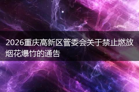 2026重庆高新区管委会关于禁止燃放烟花爆竹的通告