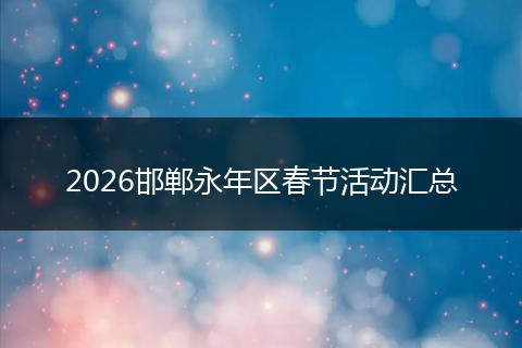 2026邯郸永年区春节活动汇总