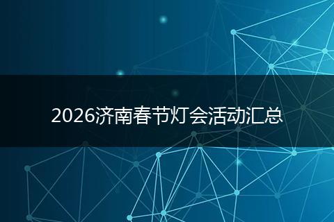 2026济南春节灯会活动汇总