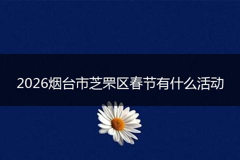 2026烟台市芝罘区春节有什么活动