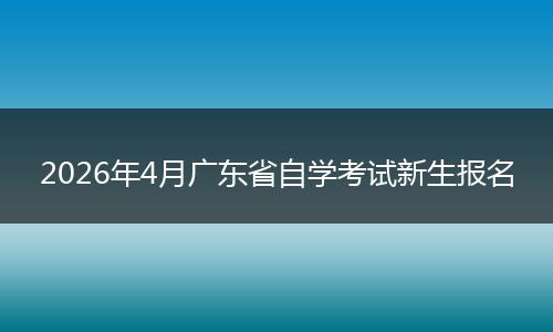 2026年4月广东省自学考试新生报名