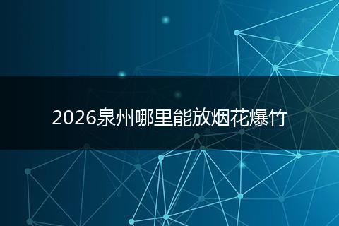 2026泉州哪里能放烟花爆竹
