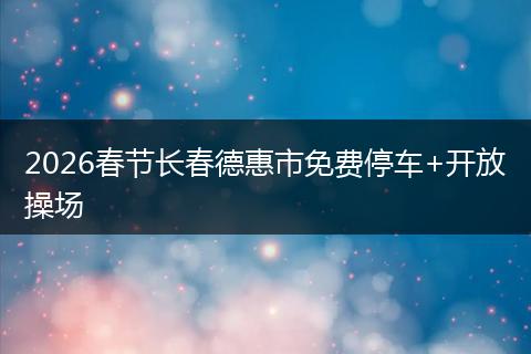 2026春节长春德惠市免费停车+开放操场