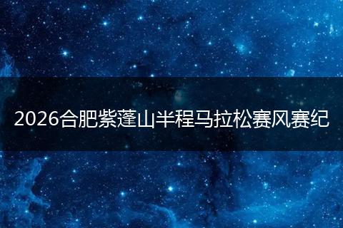 2026合肥紫蓬山半程马拉松赛风赛纪
