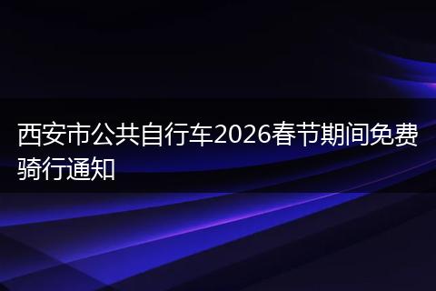 西安市公共自行车2026春节期间免费骑行通知