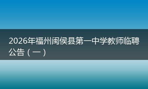 2026年福州闽侯县第一中学教师临聘公告（一）