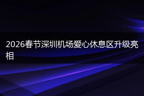 2026春节深圳机场爱心休息区升级亮相