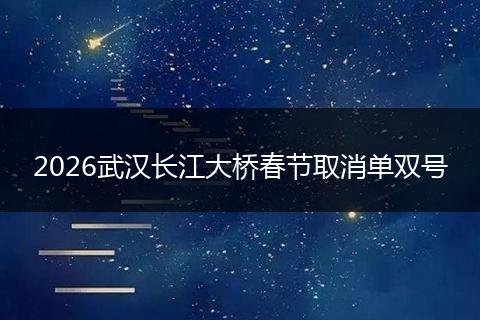 2026武汉长江大桥春节取消单双号
