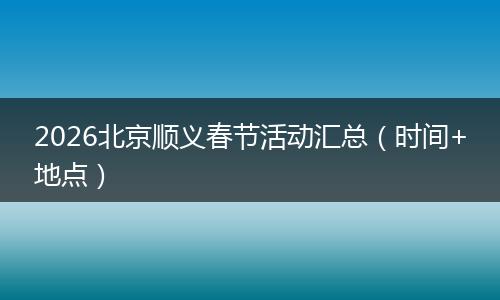 2026北京顺义春节活动汇总（时间+地点）