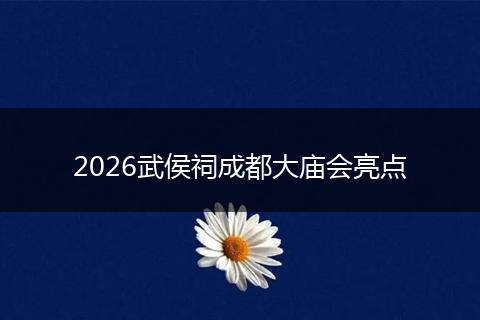 2026武侯祠成都大庙会亮点