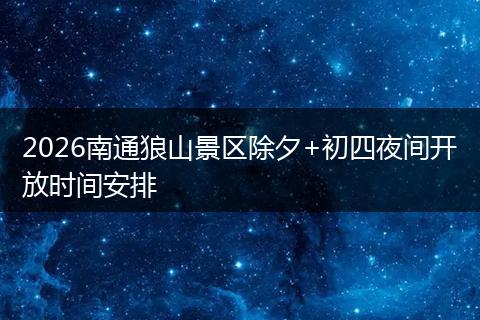 2026南通狼山景区除夕+初四夜间开放时间安排