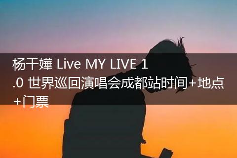 杨千嬅 Live MY LIVE 1.0 世界巡回演唱会成都站时间+地点+门票