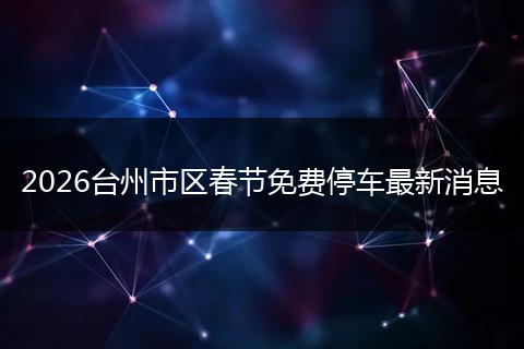 2026台州市区春节免费停车最新消息