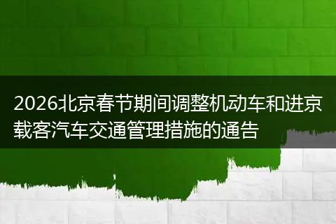 2026北京春节期间调整机动车和进京载客汽车交通管理措施的通告
