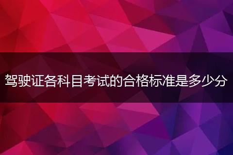 驾驶证各科目考试的合格标准是多少分