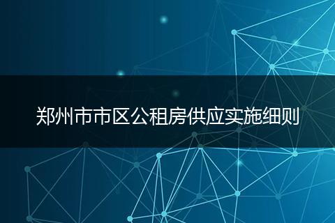 郑州市市区公租房供应实施细则